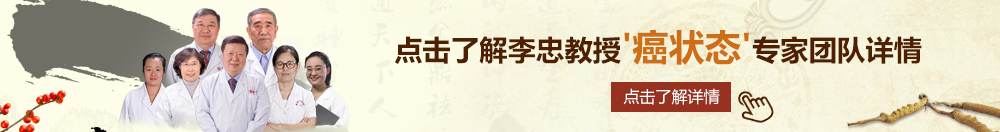 逼操出奶视频在线免费看在线看北京御方堂李忠教授“癌状态”专家团队详细信息